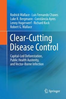 Clear-Cutting Disease Control : Capital-Led Deforestation, Public Health Austerity, and Vector-Borne Infection