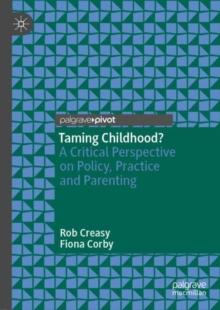 Taming Childhood? : A Critical Perspective on Policy, Practice and Parenting