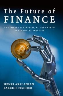 The Future of Finance : The Impact of FinTech, AI, and Crypto on Financial Services