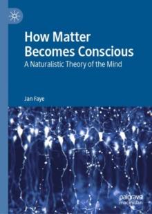 How Matter Becomes Conscious : A Naturalistic Theory of the Mind