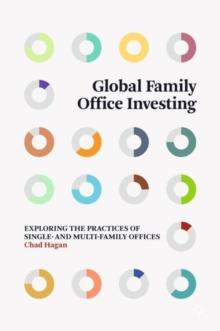 Global Family Office Investing : Exploring the Practices of Single- and Multi-Family Offices