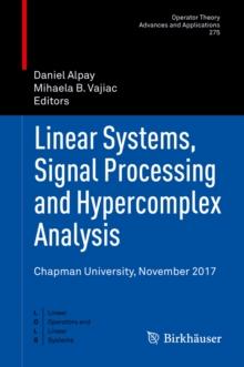 Linear Systems, Signal Processing and Hypercomplex Analysis : Chapman University, November 2017