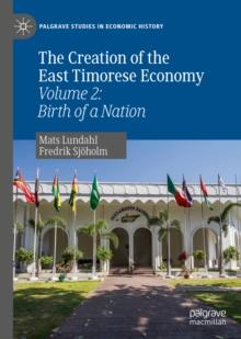 The Creation of the East Timorese Economy : Volume 2: Birth of a Nation