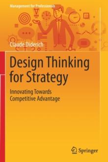 Design Thinking for Strategy : Innovating Towards Competitive Advantage