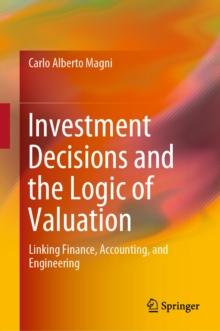 Investment Decisions and the Logic of Valuation : Linking Finance, Accounting, and Engineering