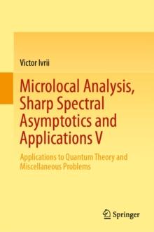 Microlocal Analysis, Sharp Spectral Asymptotics and Applications V : Applications to Quantum Theory and Miscellaneous Problems