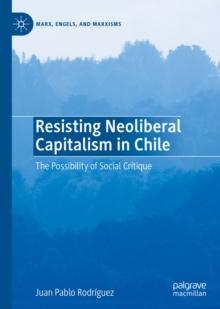 Resisting Neoliberal Capitalism in Chile : The Possibility of Social Critique