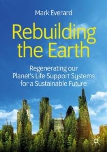 Rebuilding the Earth : Regenerating our planets life support systems for a sustainable future