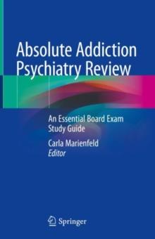 Absolute Addiction Psychiatry Review : An Essential Board Exam Study Guide