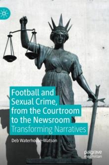 Football and Sexual Crime, from the Courtroom to the Newsroom : Transforming Narratives