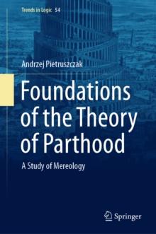 Foundations of the Theory of Parthood : A Study of Mereology