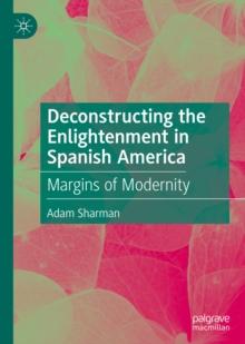 Deconstructing the Enlightenment in Spanish America : Margins of Modernity