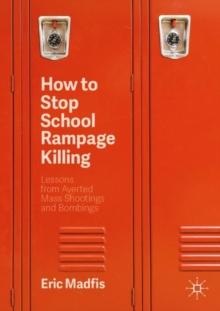 How to Stop School Rampage Killing : Lessons from Averted Mass Shootings and Bombings