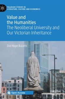 Value and the Humanities : The Neoliberal University and Our Victorian Inheritance