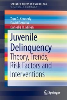 Juvenile Delinquency : Theory, Trends, Risk Factors and Interventions