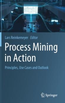 Process Mining in Action : Principles, Use Cases and Outlook