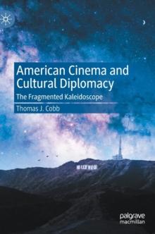 American Cinema and Cultural Diplomacy : The Fragmented Kaleidoscope