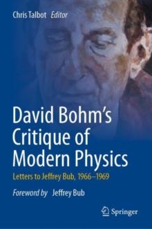 David Bohm's Critique of Modern Physics : Letters to Jeffrey Bub, 1966-1969