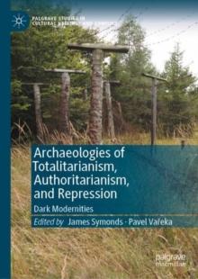 Archaeologies of Totalitarianism, Authoritarianism, and Repression : Dark Modernities