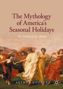 The Mythology of America's Seasonal Holidays : The Dance of the Horae