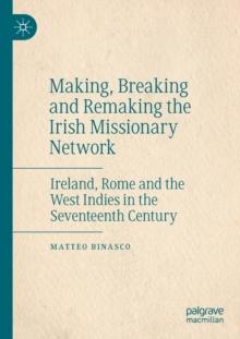 Making, Breaking and Remaking the Irish Missionary Network : Ireland, Rome and the West Indies in the Seventeenth Century