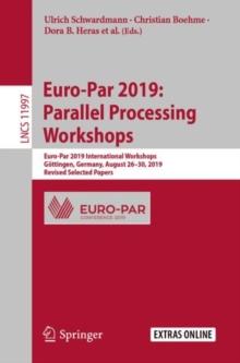 Euro-Par 2019: Parallel Processing Workshops : Euro-Par 2019 International Workshops, Gottingen, Germany, August 26-30, 2019, Revised Selected Papers