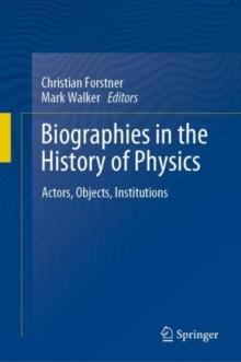 Biographies in the History of Physics : Actors, Objects, Institutions