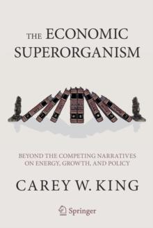 The Economic Superorganism : Beyond the Competing Narratives on Energy, Growth, and Policy