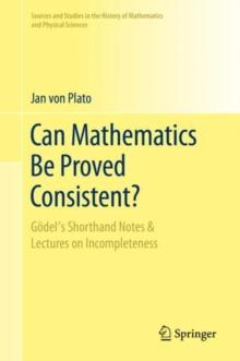 Can Mathematics Be Proved Consistent? : Godel's Shorthand Notes & Lectures on Incompleteness