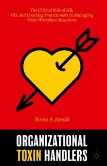 Organizational Toxin Handlers : The Critical Role of HR, OD, and Coaching Practitioners in Managing Toxic Workplace Situations