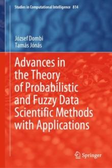 Advances in the Theory of Probabilistic and Fuzzy Data Scientific Methods with Applications