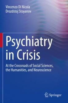 Psychiatry in Crisis : At the Crossroads of Social Sciences, the Humanities, and Neuroscience