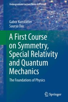 A First Course on Symmetry, Special Relativity and Quantum Mechanics : The Foundations of Physics