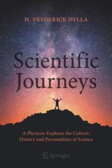 Scientific Journeys : A Physicist Explores the Culture, History and Personalities of Science