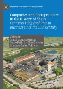 Companies and Entrepreneurs in the History of Spain : Centuries Long Evolution in Business since the 15th century