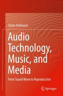 Audio Technology, Music, and Media : From Sound Wave to Reproduction