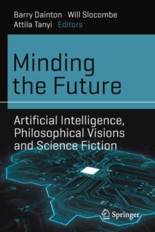 Minding the Future : Artificial Intelligence, Philosophical Visions and Science Fiction