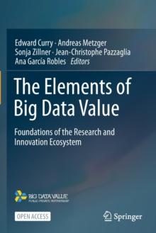 The Elements of Big Data Value : Foundations of the Research and Innovation Ecosystem