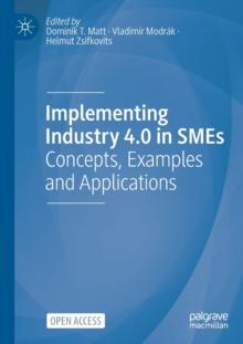 Implementing Industry 4.0 in SMEs : Concepts, Examples and Applications