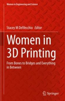 Women in 3D Printing : From Bones to Bridges and Everything in Between