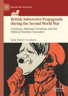 British Subversive Propaganda during the Second World War : Germany, National Socialism and the Political Warfare Executive