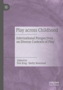 Play Across Childhood : International Perspectives on Diverse Contexts of Play