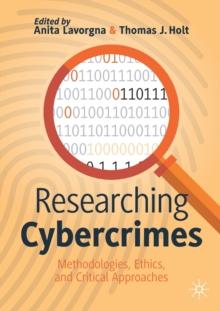 Researching Cybercrimes : Methodologies, Ethics, and Critical Approaches