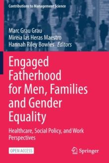 Engaged Fatherhood for Men, Families and Gender Equality : Healthcare, Social Policy, and Work Perspectives