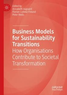 Business Models for Sustainability Transitions : How Organisations Contribute to Societal Transformation