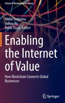 Enabling the Internet of Value : How Blockchain Connects Global Businesses