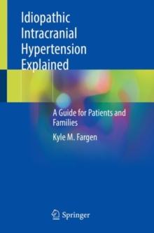 Idiopathic Intracranial Hypertension Explained : A Guide for Patients and Families