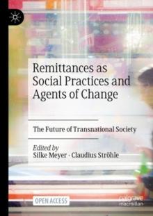 Remittances as Social Practices and Agents of Change : The Future of Transnational Society