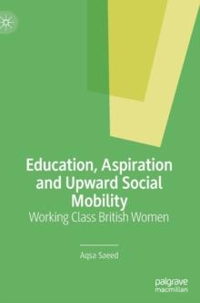 Education, Aspiration and Upward Social Mobility : Working Class British Women