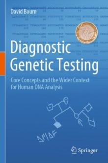 Diagnostic Genetic Testing : Core Concepts and the Wider Context for Human DNA Analysis